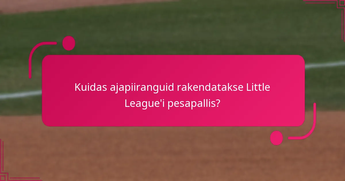 Kuidas ajapiiranguid rakendatakse Little League'i pesapallis?