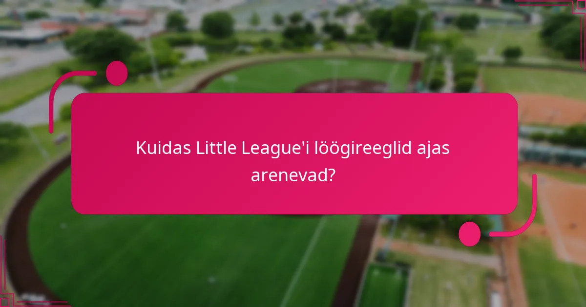 Kuidas Little League'i löögireeglid ajas arenevad?