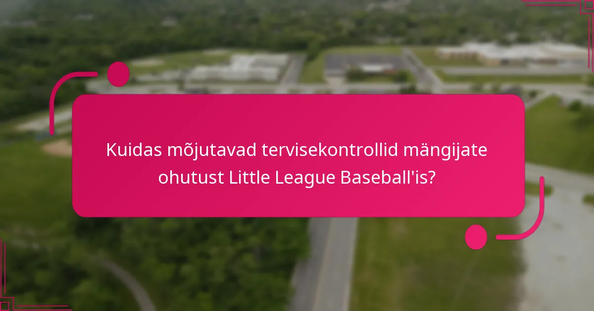 Kuidas mõjutavad tervisekontrollid mängijate ohutust Little League Baseball'is?