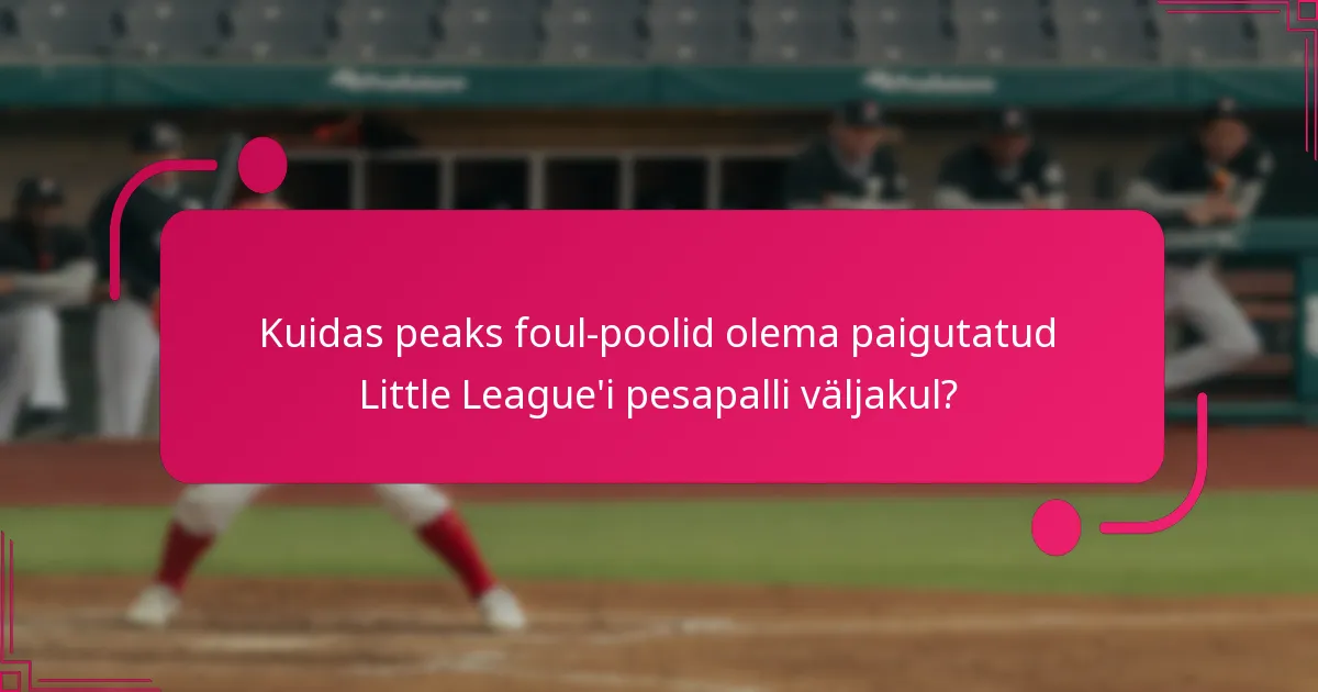 Kuidas peaks foul-poolid olema paigutatud Little League'i pesapalli väljakul?