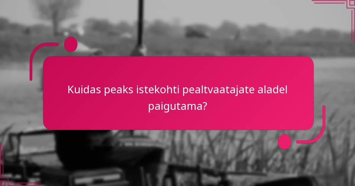 Kuidas peaks istekohti pealtvaatajate aladel paigutama?