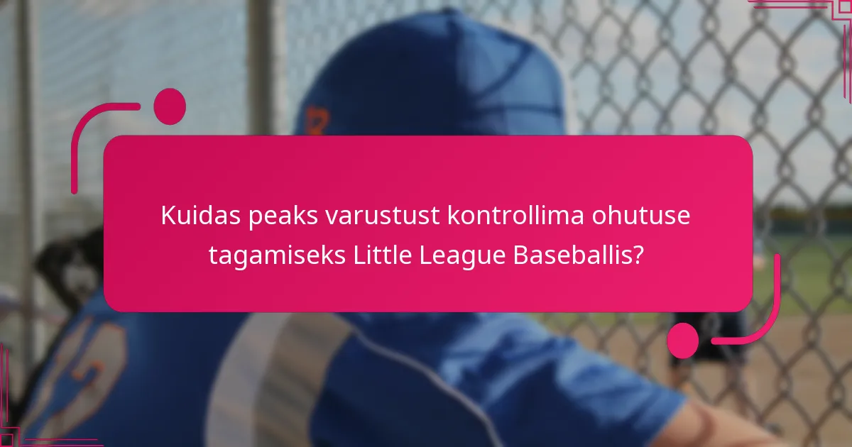 Kuidas peaks varustust kontrollima ohutuse tagamiseks Little League Baseballis?