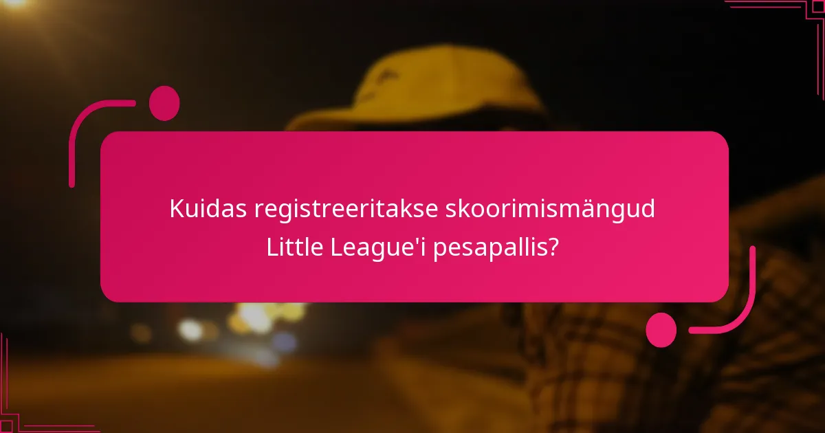 Kuidas registreeritakse skoorimismängud Little League'i pesapallis?