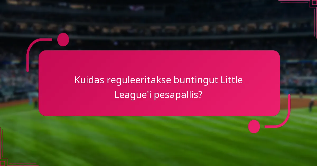 Kuidas reguleeritakse buntingut Little League'i pesapallis?
