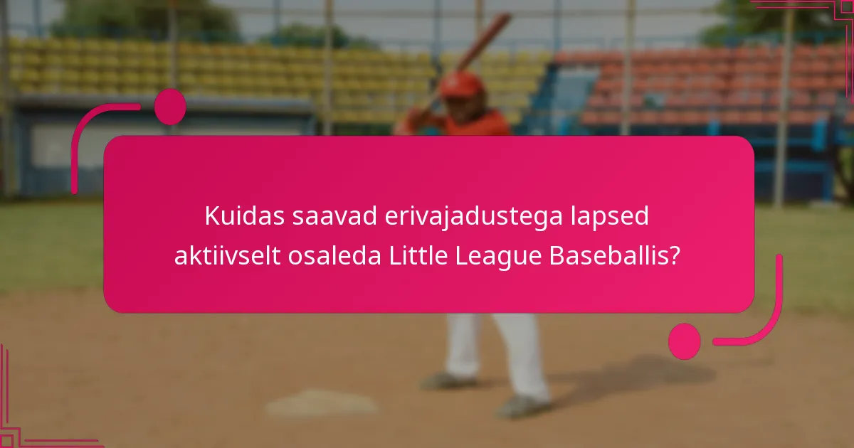 Kuidas saavad erivajadustega lapsed aktiivselt osaleda Little League Baseballis?