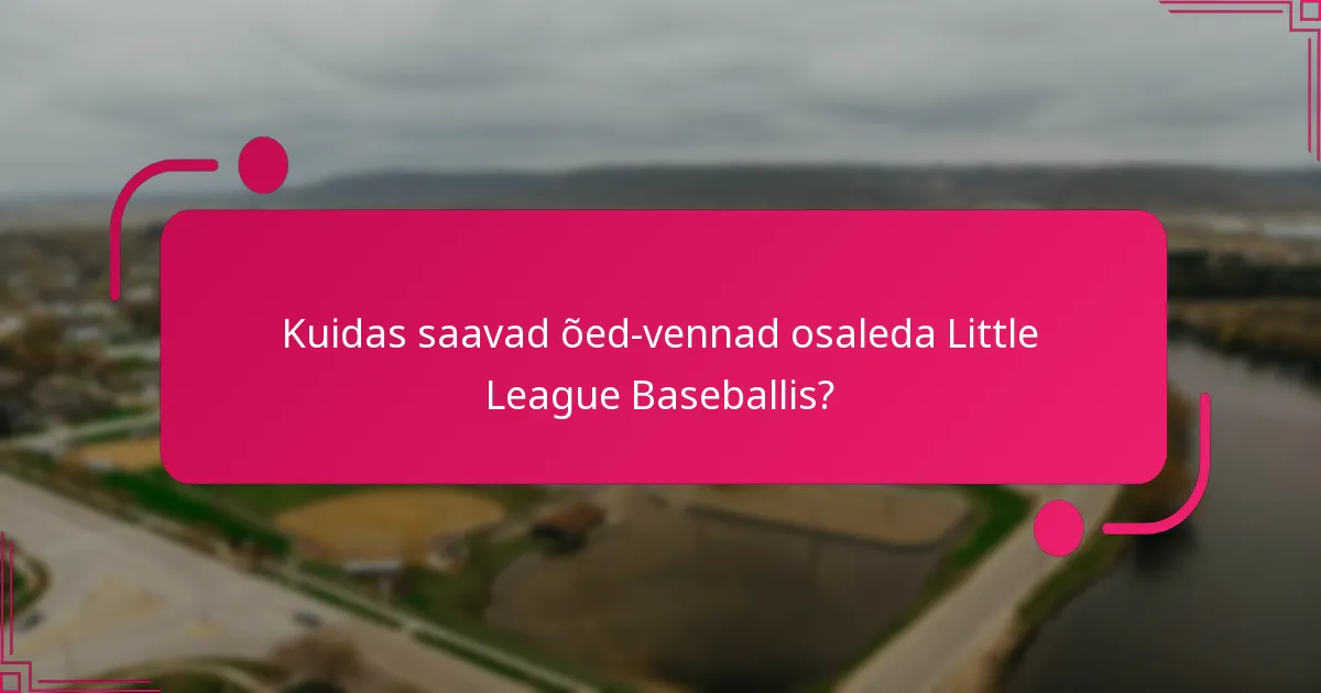 Kuidas saavad õed-vennad osaleda Little League Baseballis?
