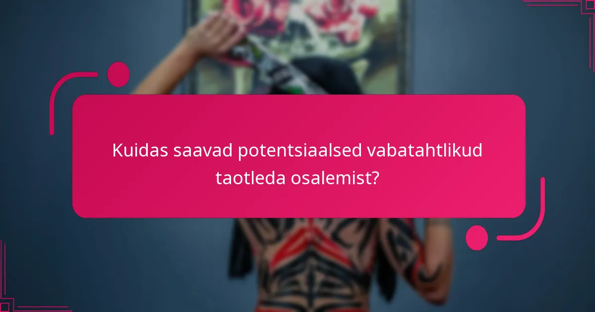 Kuidas saavad potentsiaalsed vabatahtlikud taotleda osalemist?