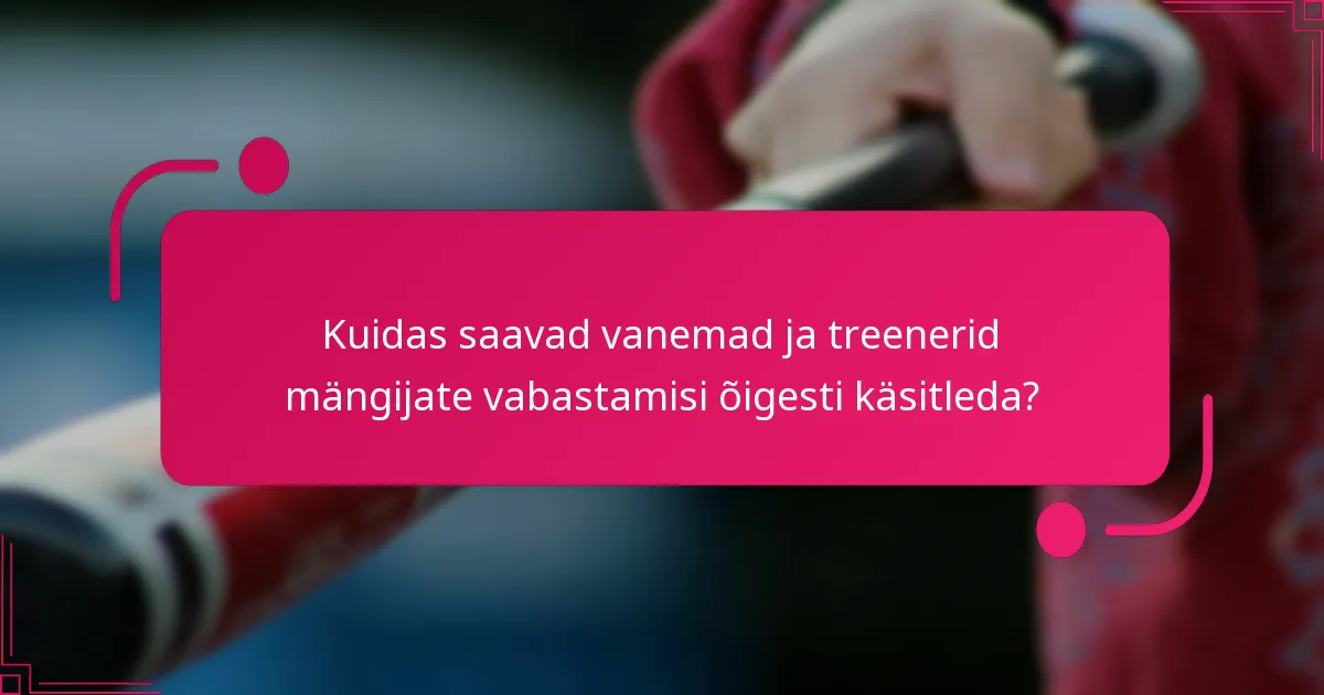 Kuidas saavad vanemad ja treenerid mängijate vabastamisi õigesti käsitleda?