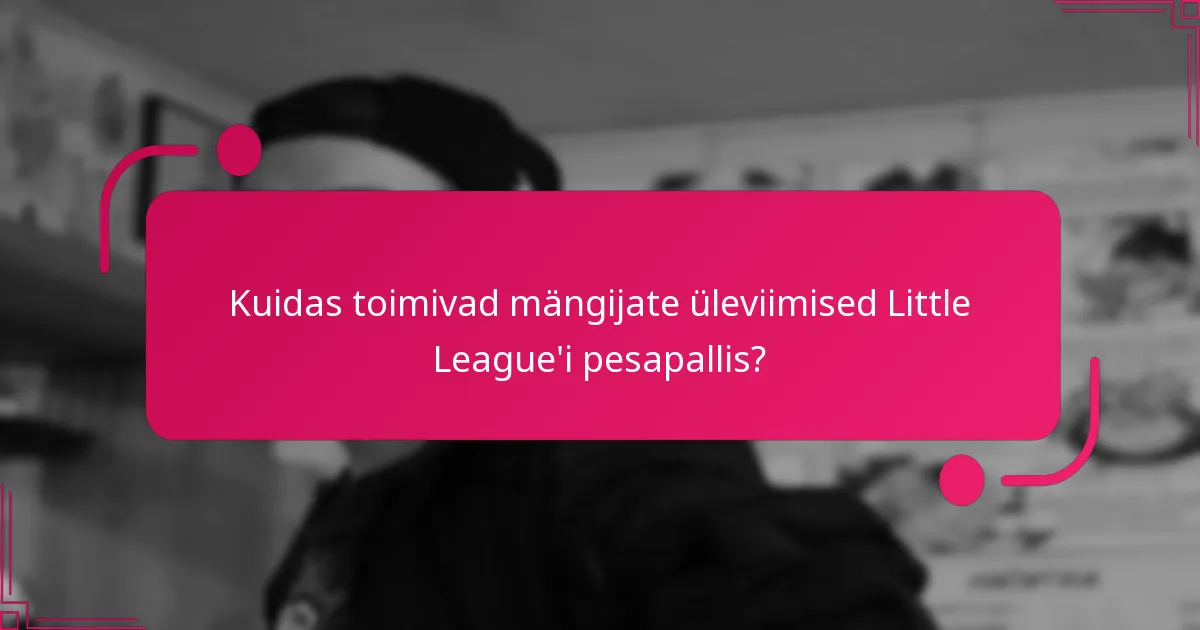 Kuidas toimivad mängijate üleviimised Little League'i pesapallis?