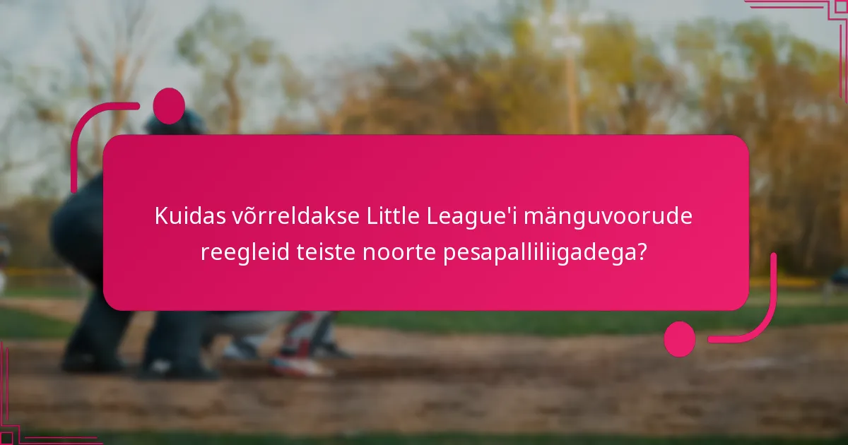 Kuidas võrreldakse Little League'i mänguvoorude reegleid teiste noorte pesapalliliigadega?