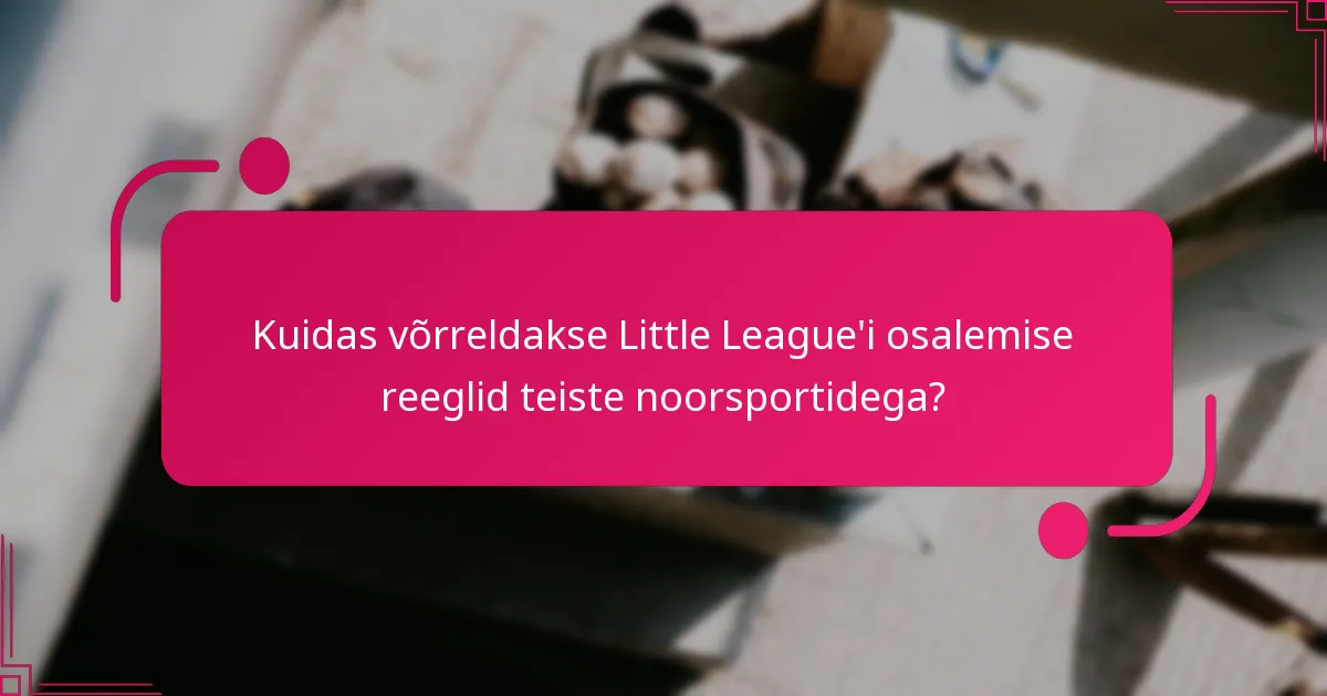 Kuidas võrreldakse Little League'i osalemise reeglid teiste noorsportidega?