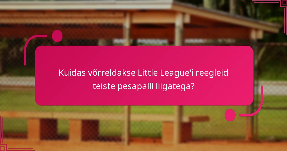 Kuidas võrreldakse Little League'i reegleid teiste pesapalli liigatega?