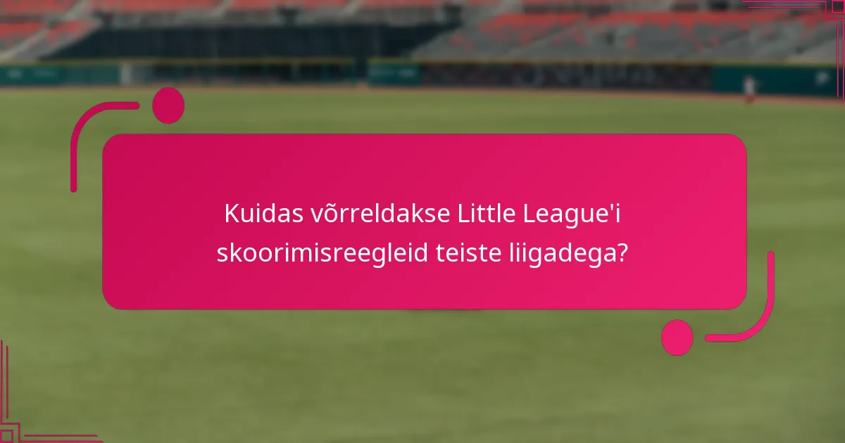 Kuidas võrreldakse Little League'i skoorimisreegleid teiste liigadega?