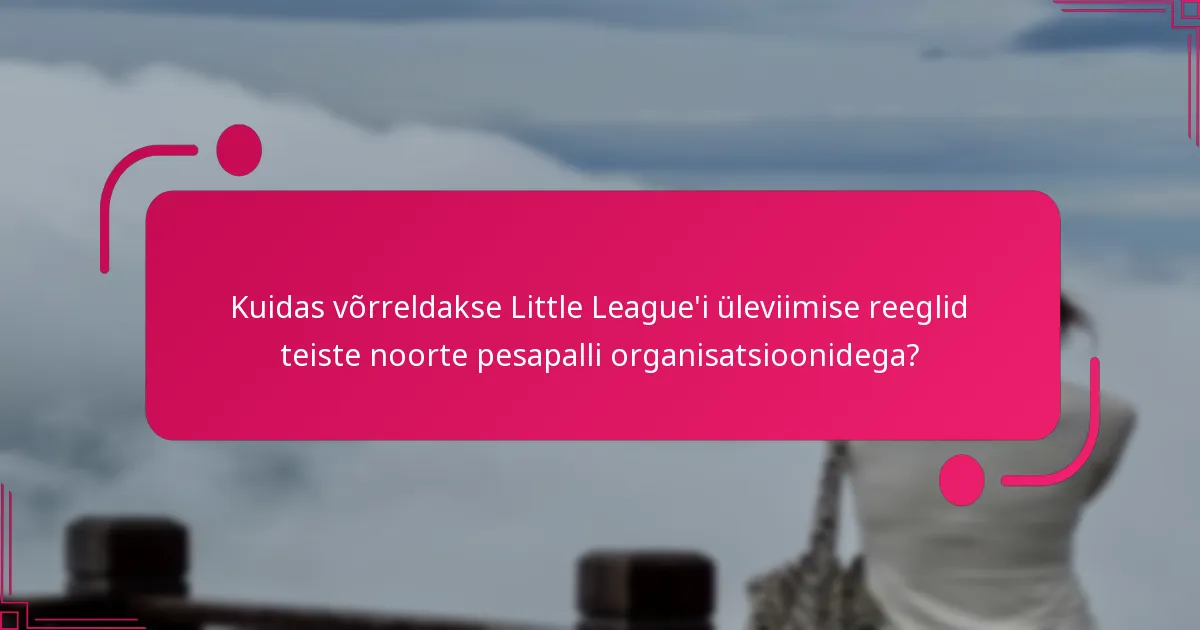 Kuidas võrreldakse Little League'i üleviimise reeglid teiste noorte pesapalli organisatsioonidega?