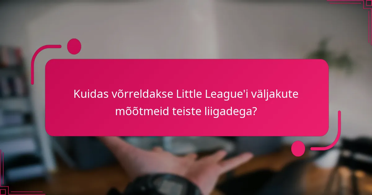 Kuidas võrreldakse Little League'i väljakute mõõtmeid teiste liigadega?