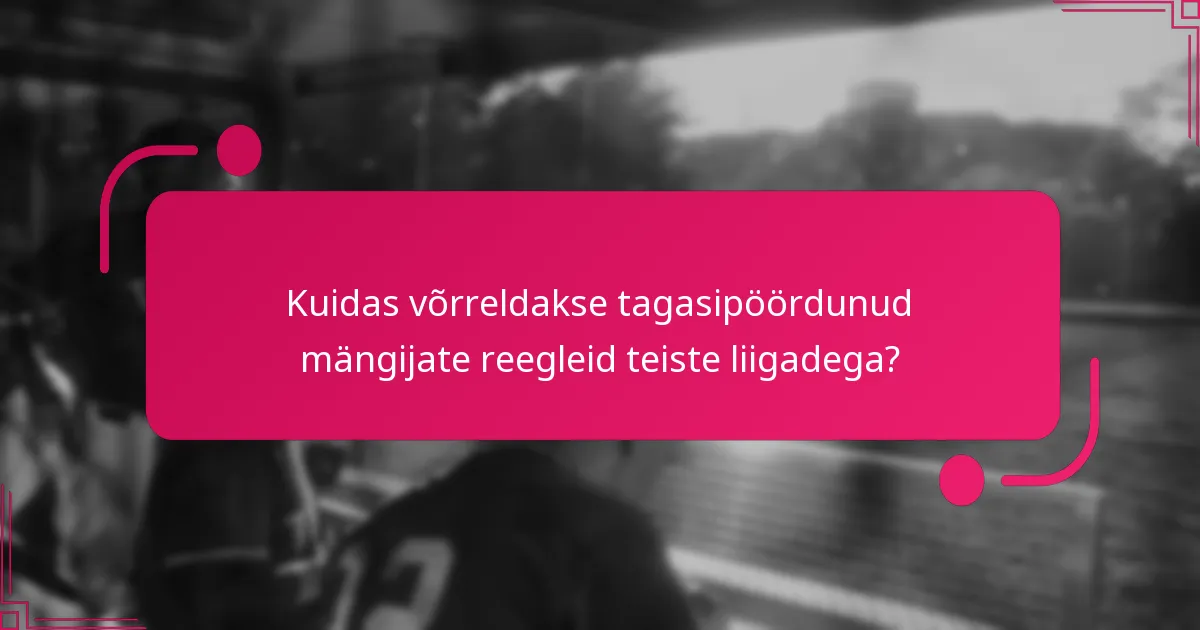 Kuidas võrreldakse tagasipöördunud mängijate reegleid teiste liigadega?