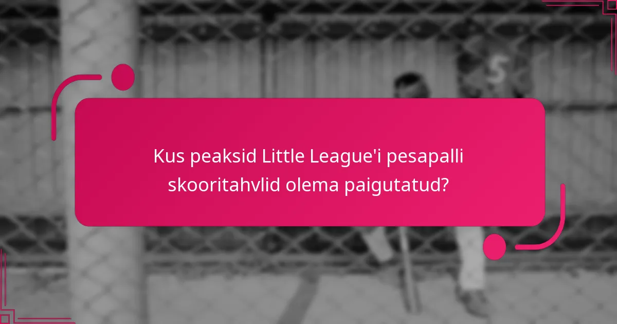 Kus peaksid Little League'i pesapalli skooritahvlid olema paigutatud?