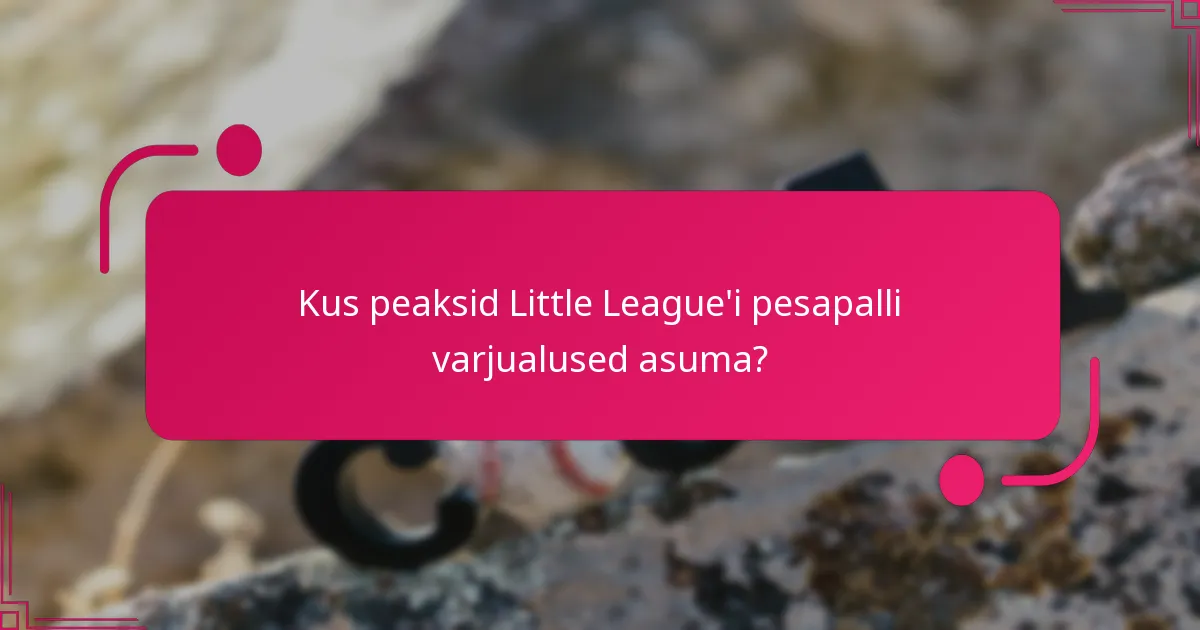 Kus peaksid Little League'i pesapalli varjualused asuma?