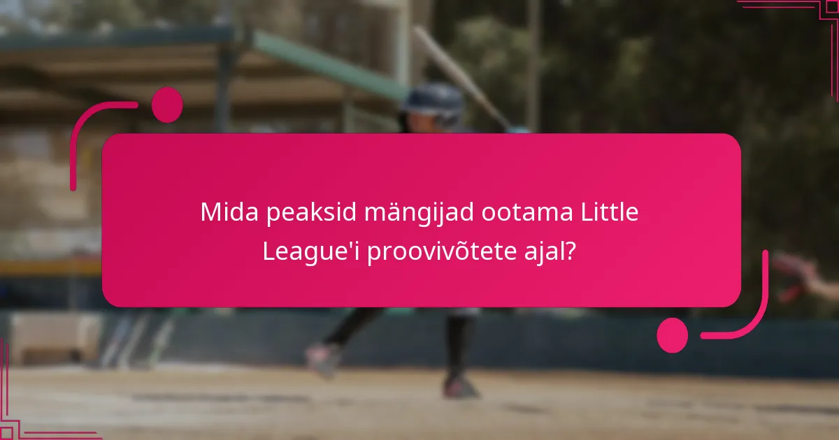 Mida peaksid mängijad ootama Little League'i proovivõtete ajal?