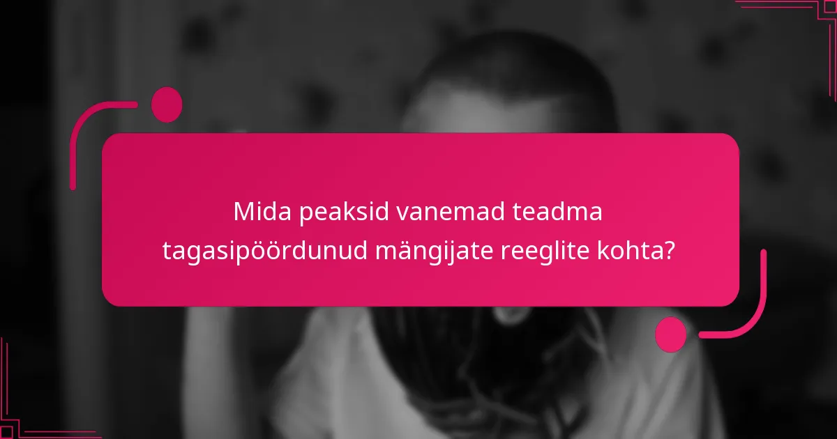 Mida peaksid vanemad teadma tagasipöördunud mängijate reeglite kohta?