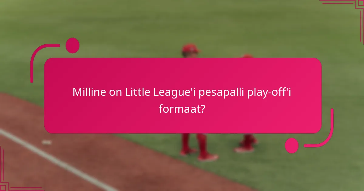 Milline on Little League'i pesapalli play-off'i formaat?