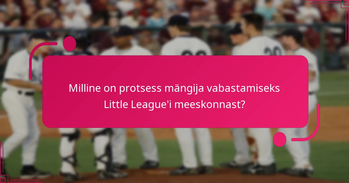Milline on protsess mängija vabastamiseks Little League'i meeskonnast?