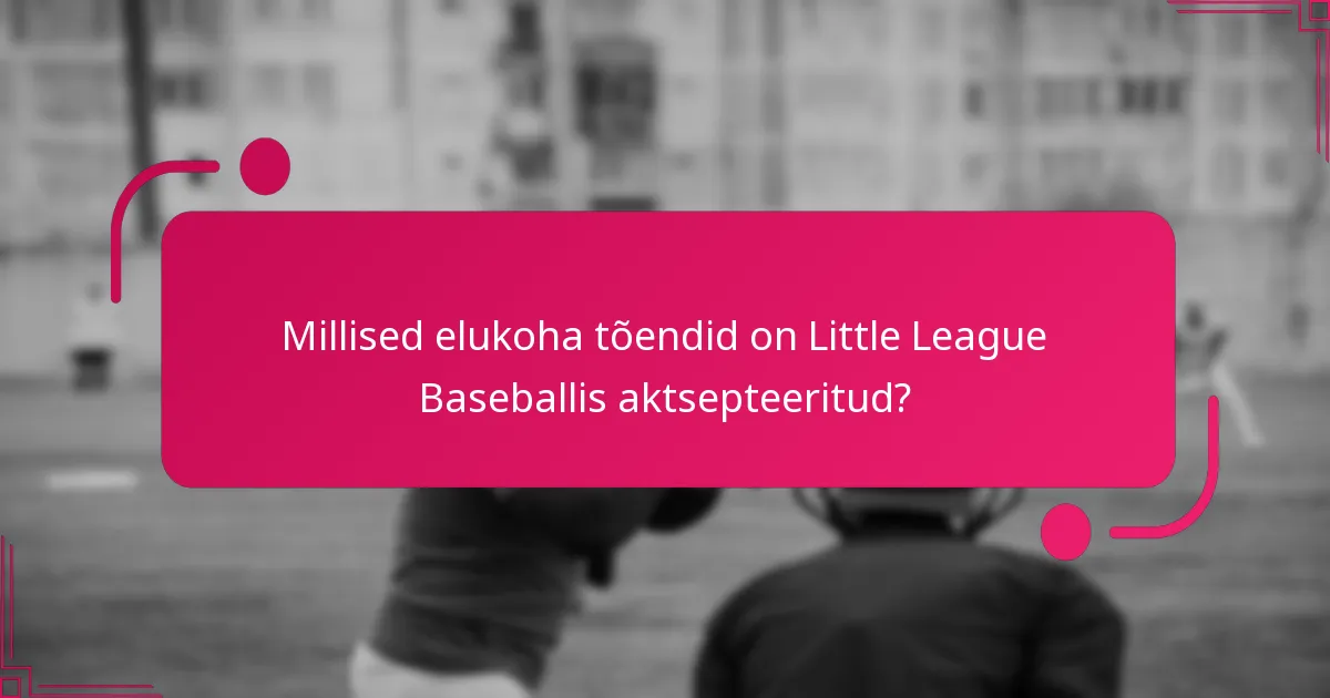Millised elukoha tõendid on Little League Baseballis aktsepteeritud?