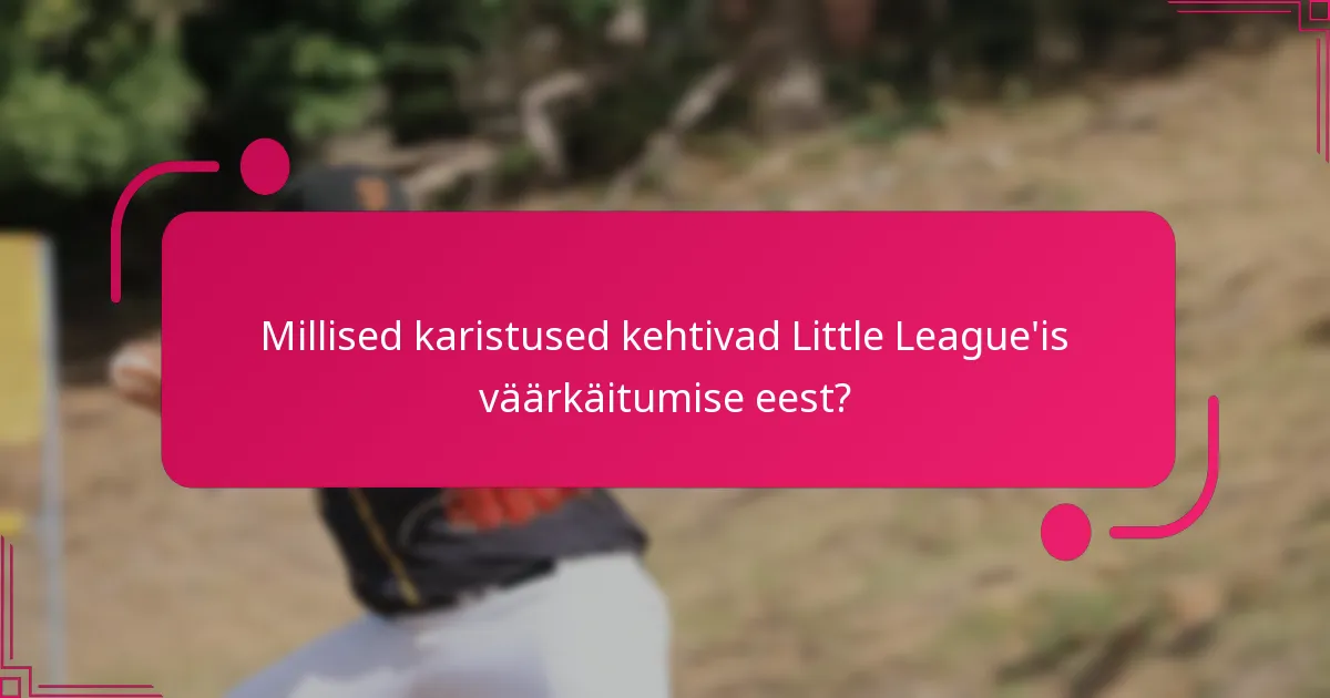 Millised karistused kehtivad Little League'is väärkäitumise eest?