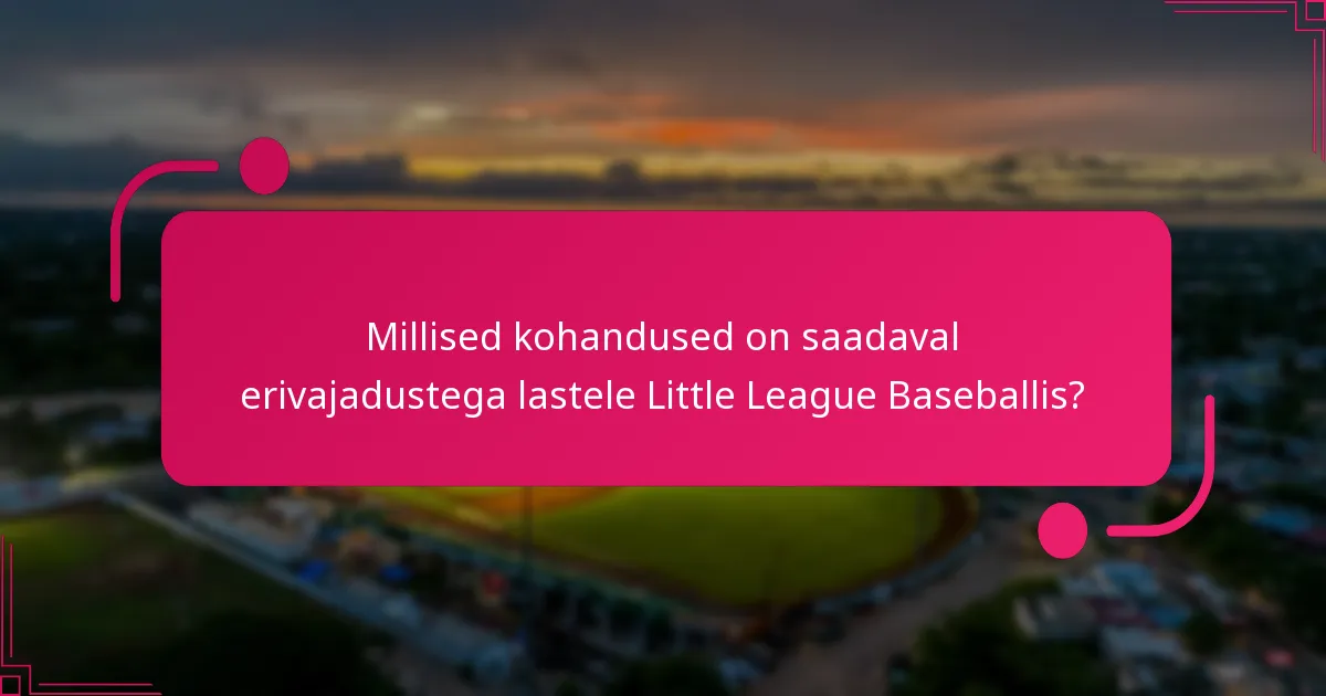 Millised kohandused on saadaval erivajadustega lastele Little League Baseballis?