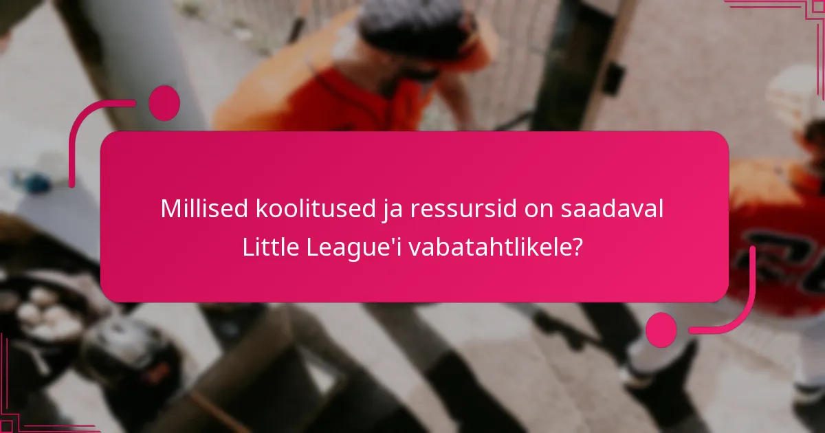 Millised koolitused ja ressursid on saadaval Little League'i vabatahtlikele?