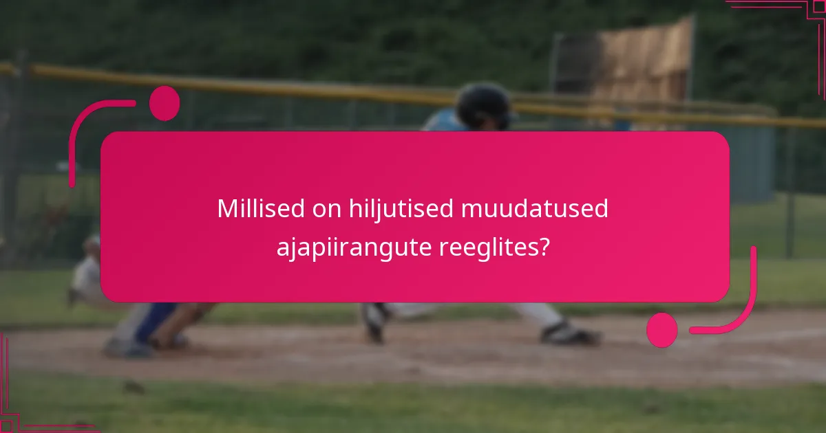 Millised on hiljutised muudatused ajapiirangute reeglites?