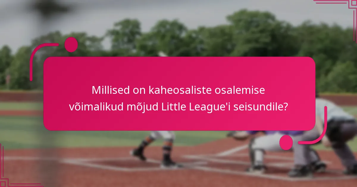 Millised on kaheosaliste osalemise võimalikud mõjud Little League'i seisundile?