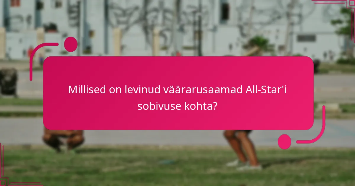 Millised on levinud väärarusaamad All-Star'i sobivuse kohta?