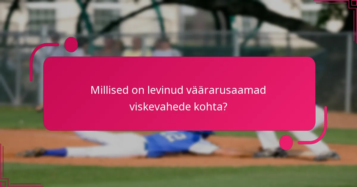 Millised on levinud väärarusaamad viskevahede kohta?