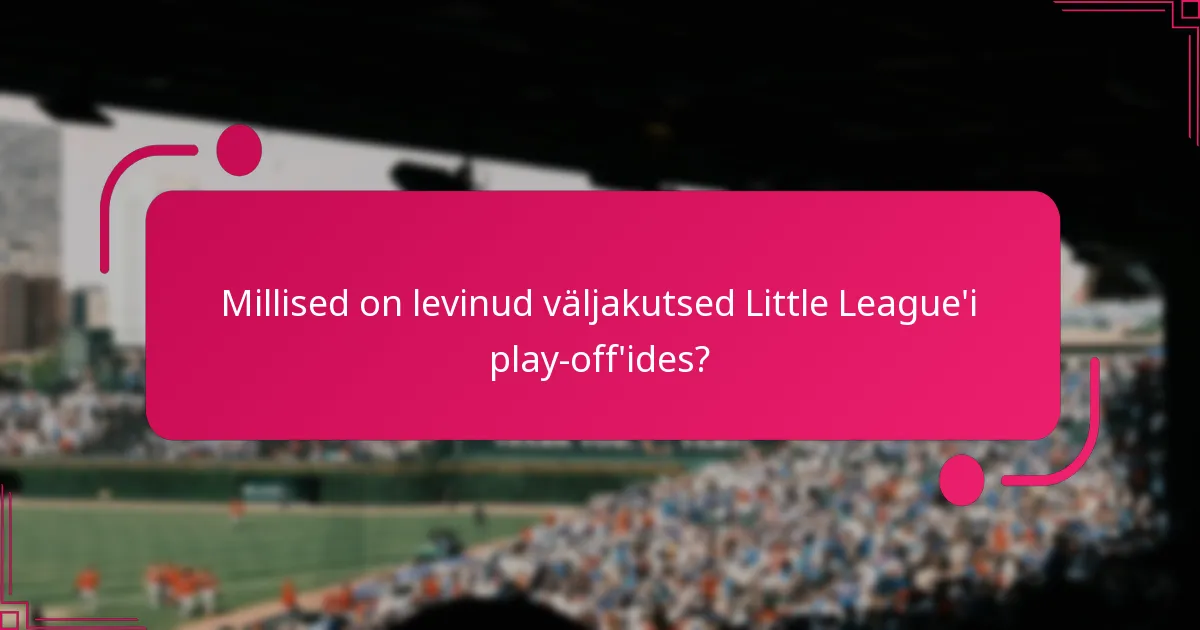 Millised on levinud väljakutsed Little League'i play-off'ides?