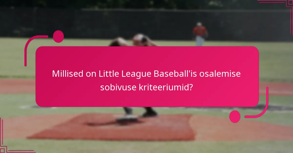 Millised on Little League Baseball'is osalemise sobivuse kriteeriumid?