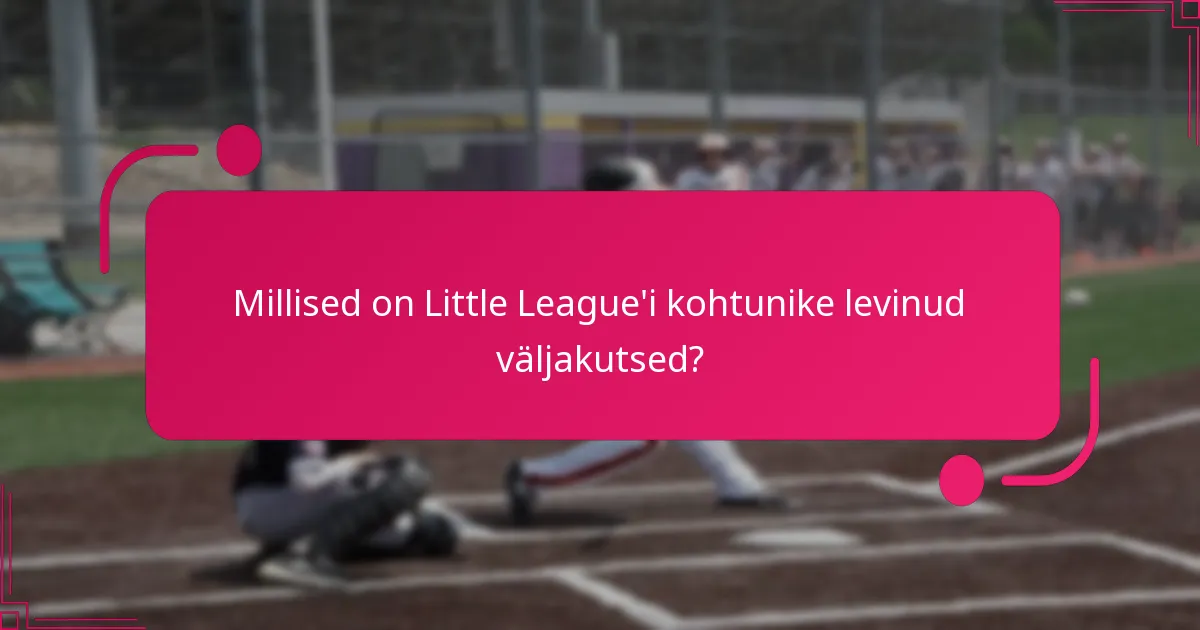 Millised on Little League'i kohtunike levinud väljakutsed?