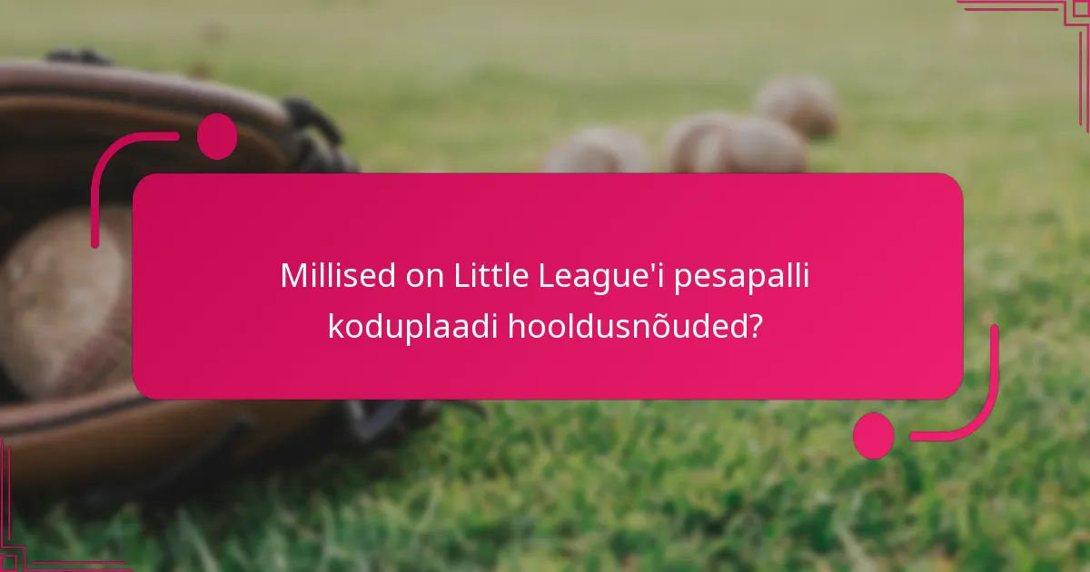 Millised on Little League'i pesapalli koduplaadi hooldusnõuded?