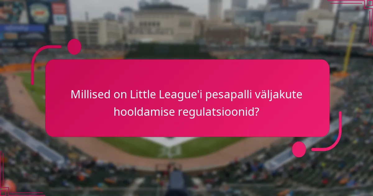 Millised on Little League'i pesapalli väljakute hooldamise regulatsioonid?