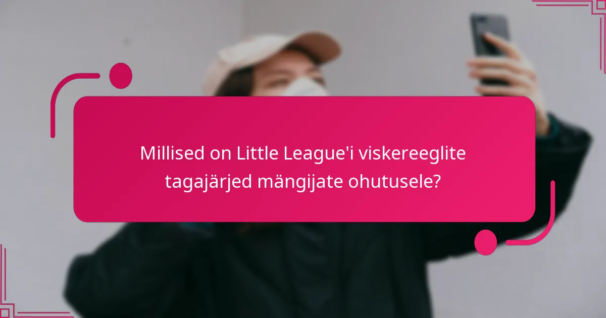 Millised on Little League'i viskereeglite tagajärjed mängijate ohutusele?
