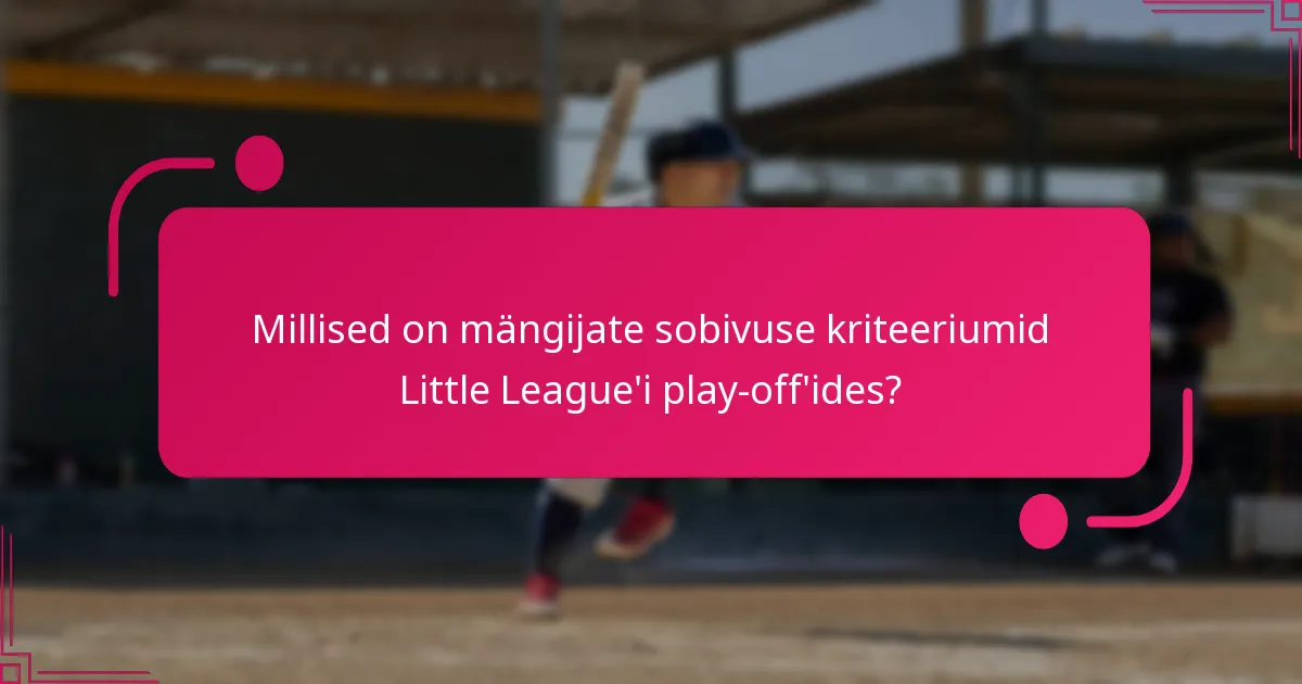 Millised on mängijate sobivuse kriteeriumid Little League'i play-off'ides?