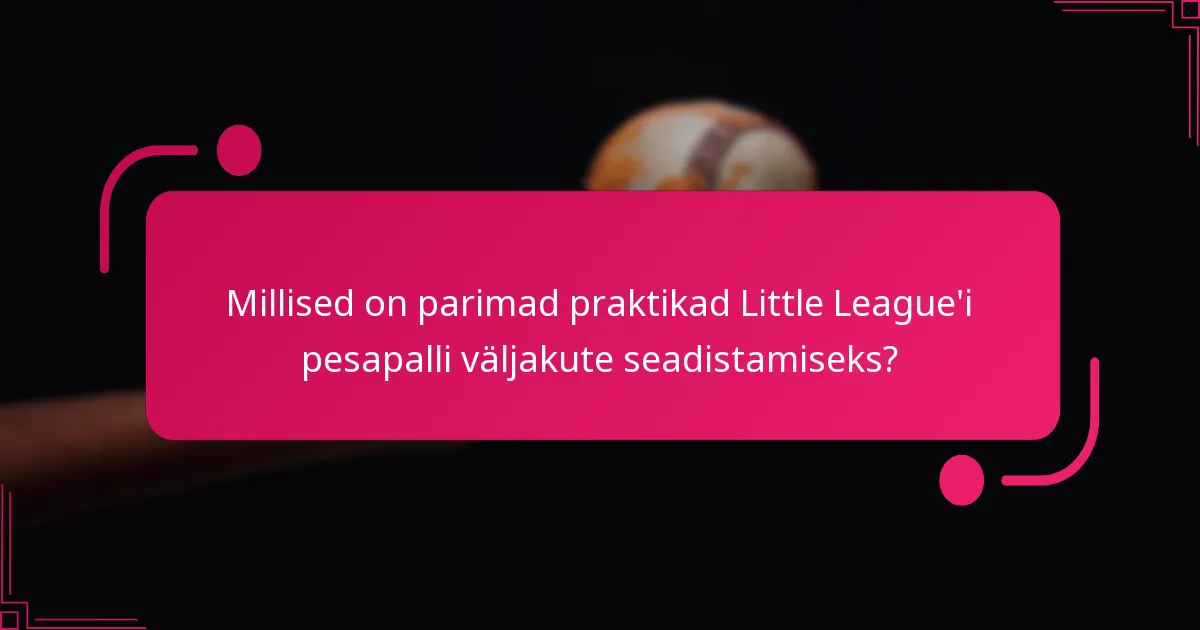 Millised on parimad praktikad Little League'i pesapalli väljakute seadistamiseks?