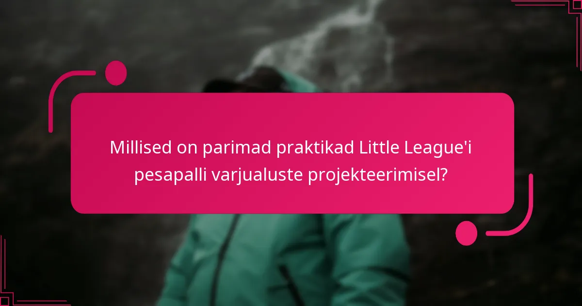 Millised on parimad praktikad Little League'i pesapalli varjualuste projekteerimisel?