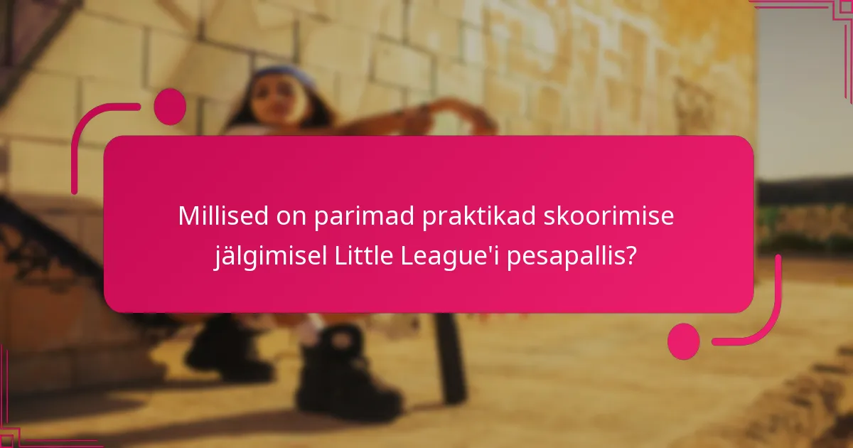 Millised on parimad praktikad skoorimise jälgimisel Little League'i pesapallis?