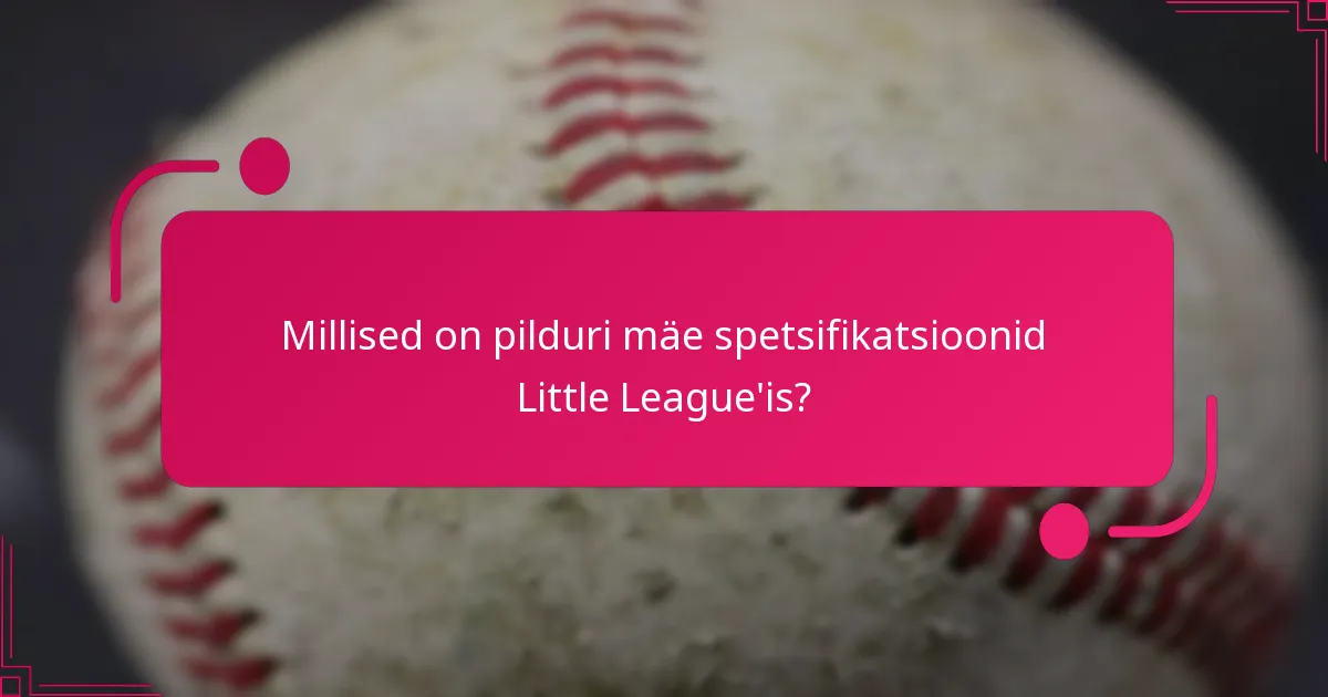 Millised on pilduri mäe spetsifikatsioonid Little League'is?