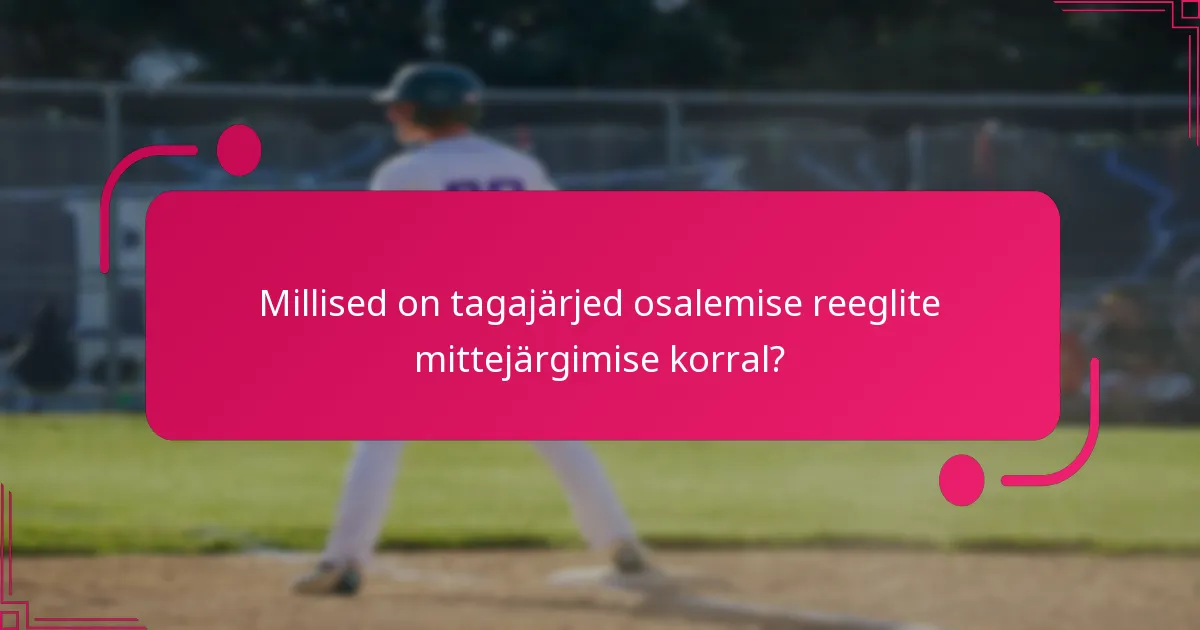 Millised on tagajärjed osalemise reeglite mittejärgimise korral?