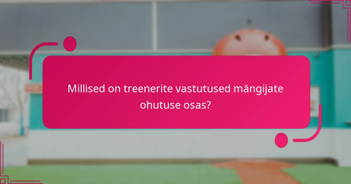 Millised on treenerite vastutused mängijate ohutuse osas?