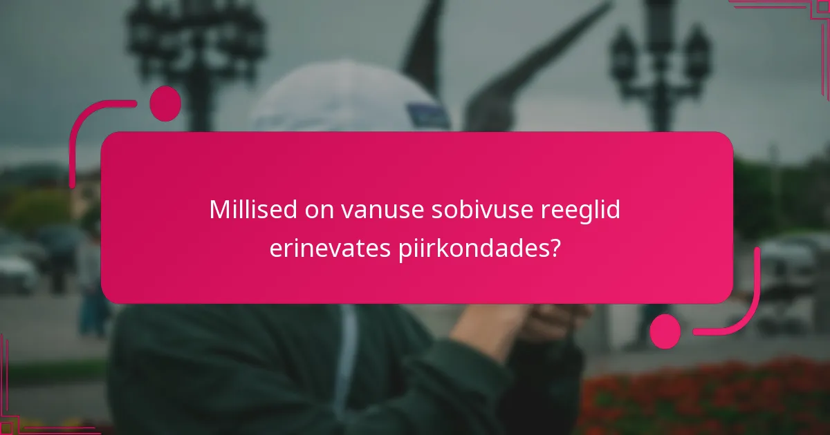 Millised on vanuse sobivuse reeglid erinevates piirkondades?