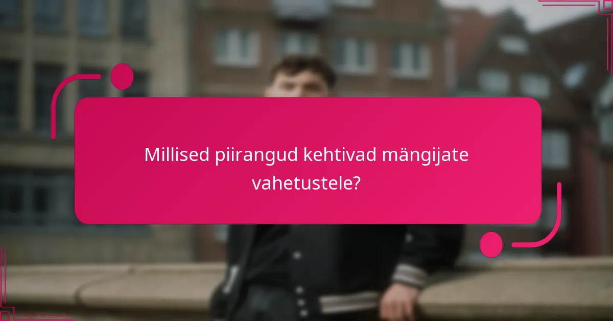 Millised piirangud kehtivad mängijate vahetustele?