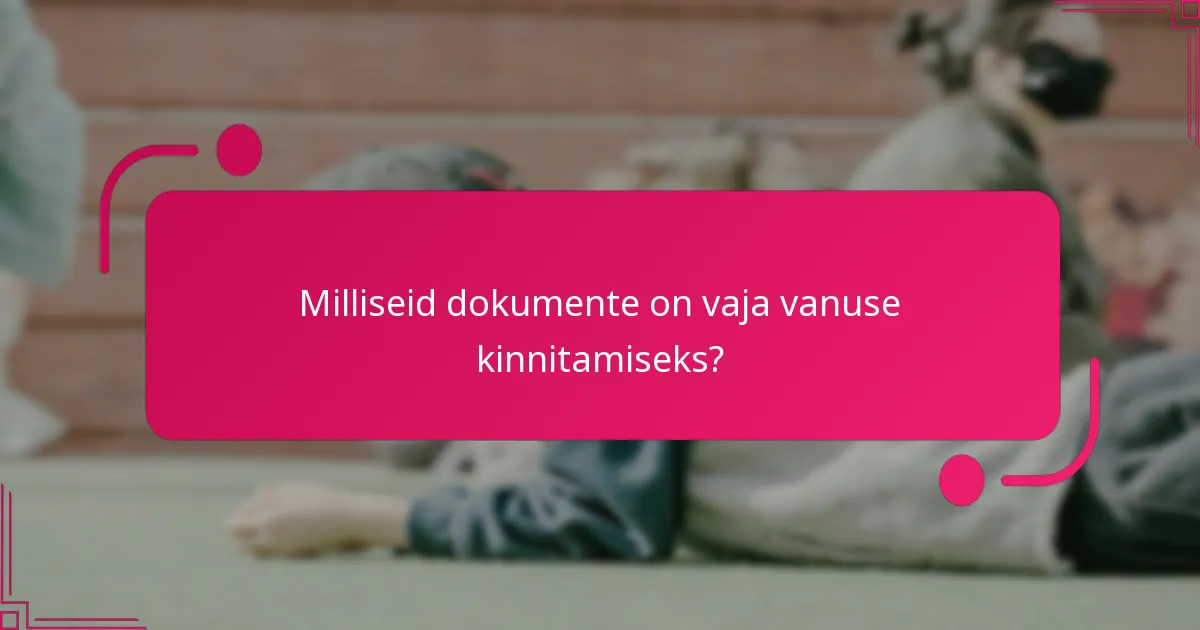 Milliseid dokumente on vaja vanuse kinnitamiseks?